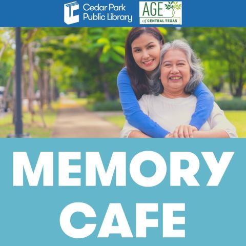 A young woman embraces an older woman with gray hair that is seated with trees in the background and text: Cedar Park public Library and AGE of Central Texas. Memory Cafe.