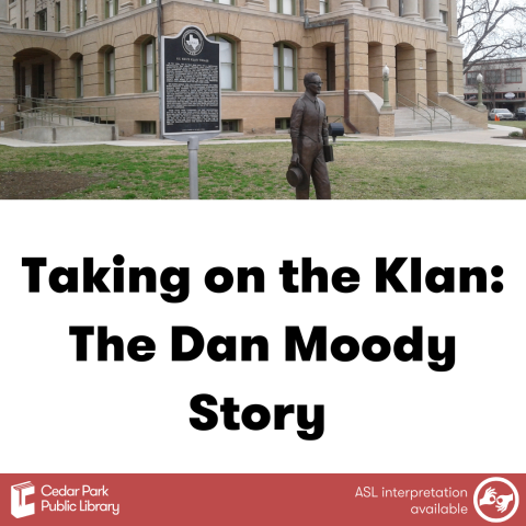 Williamson County Courthouse in the background with Historical Marker and statue of Dan Moody in the foreground. Text reads: Taking on the Klan: The Dan Moody Story. ASL Interpreters will be at event.